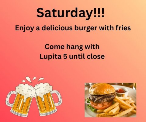 Advertisement, Poster, Burger. Text: Saturday!!! Enjoy a delicious burger with fries Come hang with Lupita 5 until close