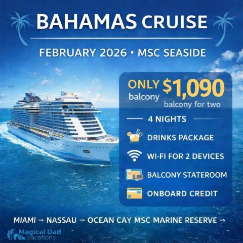Boat, Advertisement, Poster. Text: BAHAMAS CRUISE FEBRUARY 2026 . MSC SEASIDE ONLY $1,090 balcony balcony for two 4 NIGHTS DRINKS PACKAGE WI-FI FOR 2 DEVICES BALCONY STATEROOM ONBOARD CREDIT Magical Dad Vacations
