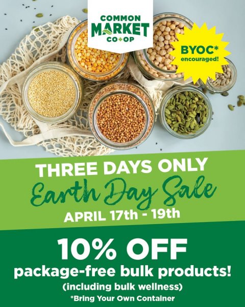 Advertisement, Poster, Produce. Text: COMMON MARKET BYOC* encouraged! THREE DAYS ONLY Earth Day Sale APRIL 17th - 19th 10% OFF package-free bulk products! (including bulk wellness) *Bring Your Own Container