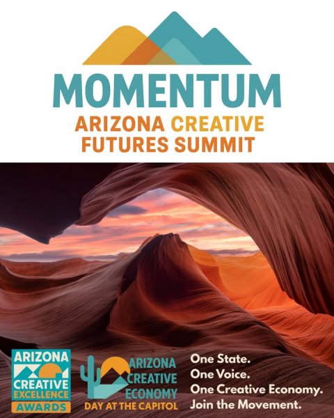 Advertisement, Poster, Nature. Text: MOMENTUM ARIZONA CREATIVE FUTURES SUMMIT ARIZONA One State. ARIZONA One Voice. CREATIVE CREATIVE One Creative Economy. EXCELLENCE ECONOMY Join the Movement. DAY AT THE CAPITOL AWARDS