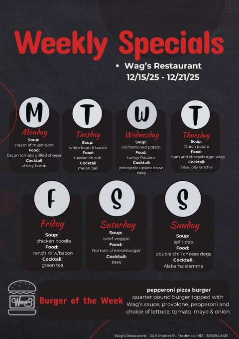 Advertisement, Poster, Text. Text: Weekly Specials Wag's Restaurant 12/15/25 - 12/21/25 M T W Monday Tuesday Wednesday Thursday Soup: Soup: Soup: Soup: cream of mushroom old fashioned potato Dutch potato Food: Food: Food: bacon tomato grilled cheese ham and cheeseburger wrap russian cb sub turkey Reuben Cocktail Cocktail: Cocktail cherry bomb blue jolly rancher melon ball pineapple upside down cake S S Friday Saturday Sunday Soup: Soup: Soup: beef veggie chicken noodle split pea Food: Food: Food: Roman cheeseburger ranch rb w/bacon double chili cheese dogs Cocktail: Cocktail: Cocktail: RHS green tea Alabama slamma pepperoni pizza burger quarter
