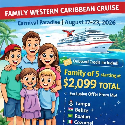 Advertisement, Poster, Boat. Text: FAMILY WESTERN CARIBBEAN CRUISE Carnival Paradise | August 17-23, 2026 007 Onboard Credit Included! Family of 5 starting at $2,099 TOTAL Exclusive Offer From Me! Tampa Belize Roatan Cozumel
