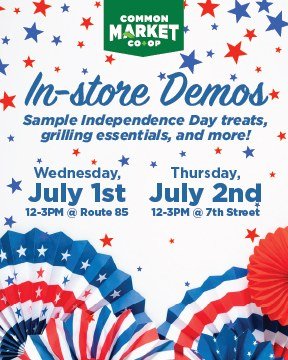 Advertisement, Poster, Paper. Text: COMMON MARKET Sample Independence Day treats, grilling essentials, and more! Wednesday, Thursday, July 1st July 2nd . 12-3PM @ Route 85 12-3PM @ 7th Street