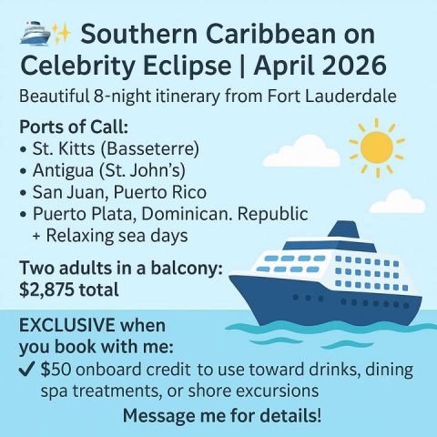 Advertisement, Poster, Boat. Text: Southern Caribbean on Celebrity Eclipse I April 2026 Beautiful 8-night itinerary from Fort Lauderdale Ports of Call: St. Kitts (Basseterre) Antigua (St. John's) San Juan, Puerto Rico Puerto Plata, Dominican. Republic + Relaxing sea days Two adults in a balcony: $2,875 total EXCLUSIVE when you book with me: $50 onboard credit to use toward drinks, dining spa treatments, or shore excursions Message me for details!