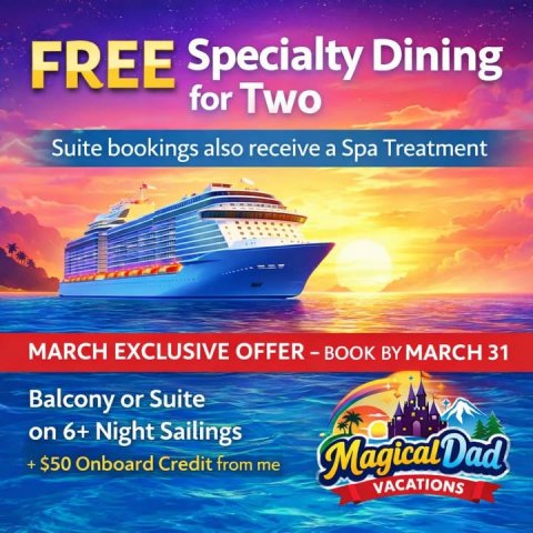 Advertisement, Poster, Boat. Text: FREE Specialty Dining for Two Suite bookings also receive a Spa Treatment MARCH EXCLUSIVE OFFER-BOOK BY MARCH 31 Balcony or Suite on 6+ Night Sailings + $50 Onboard Credit from me Magical Dad VACATIONS