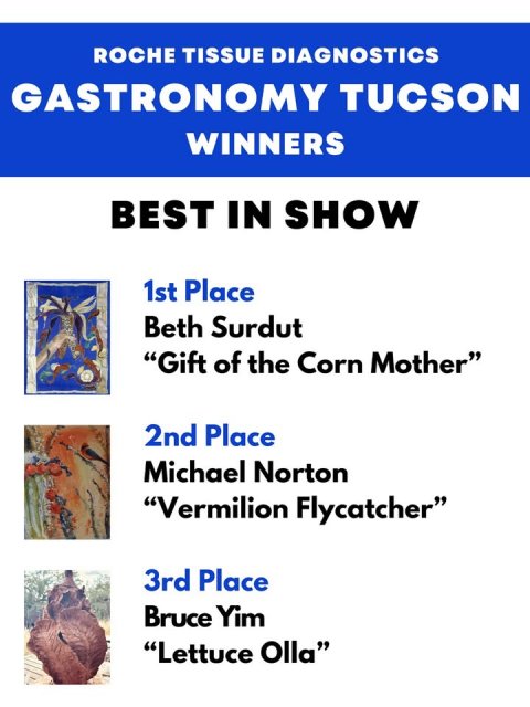 Animal, Bird, Chicken. Text: ROCHE TISSUE DIAGNOSTICS GASTRONOMY TUCSON WINNERS BEST IN SHOW 1st Place Beth Surdut "Gift of the Corn Mother" 2nd Place Michael Norton "Vermilion Flycatcher" 3rd Place Bruce Yim "Lettuce Olla"