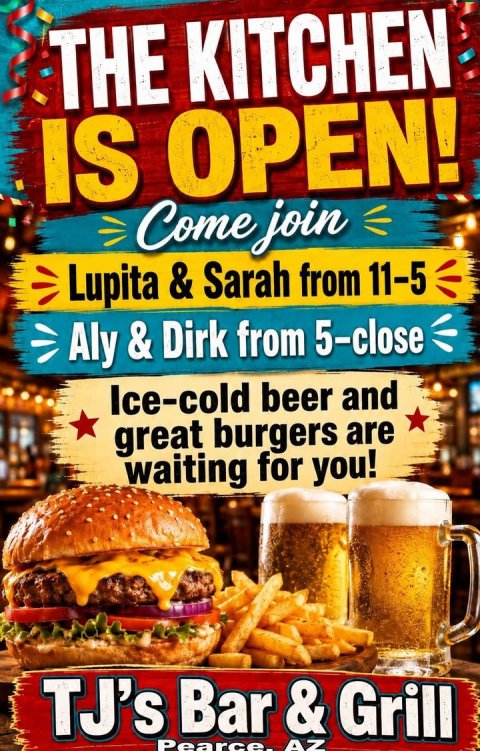 Advertisement, Burger, Poster. Text: THE KITCHEN IS OPEN! Come join Lupita &amp; Sarah from 11-5 Aly &amp; Dirk from 5-close Ice-cold beer and great burgers are waiting for you! TJ's Bar &amp; Grill AZ