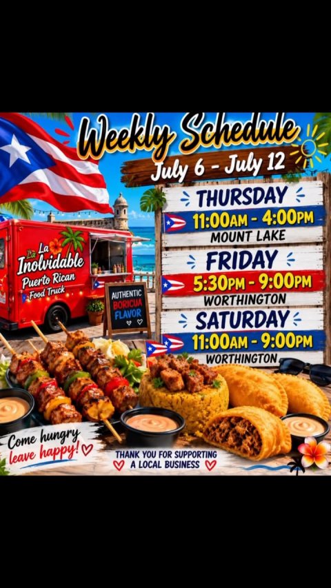 Advertisement, Plant, Lunch. Text: Weekly Schedule THURSDAY La MOUNT LAKE Inolvidable FRIDAY Puerto Rican Food Truck AUTHENTIC BORICUA WORTHINGTON FLAVOR SATURDAY WORTHINGTON Come hungry leave happy! THANK YOU FOR SUPPORTING A LOCAL BUSINESS