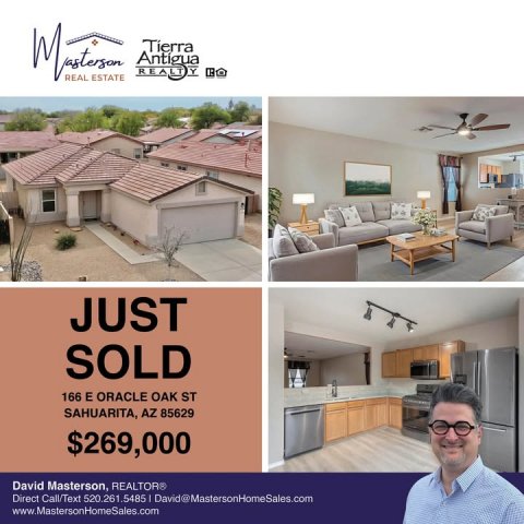 Adult, Man, Person. Text: ESTATE REAL JUST SOLD 166 E ORACLE OAK ST SAHUARITA, AZ 85629 $269,000 David Masterson, REALTOR® Direct Call/Text 520.261.5485 David@MastersonHomeSales.com www.MastersonHomeSales.com