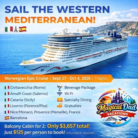 Advertisement, Poster, Boat. Text: SAIL THE WESTERN MEDITERRANEAN! Norwegian Epic Cruise Sept 27-Oct 4, 2026 I 7 Nights Civitavecchia (Rome) Beverage Package Amalfi Coast (Salerno) Wi-Fi Catania (Sicily) Specialty Dining Livorno (Florence/Pisa) Gratuities Magical Dad Nice/Monaco, Provence (Marseille), France VACATIONS Barcelona Balcony Cabin for 2: Only $3,657 total! Just $125 per person to book! (refundable depositi)