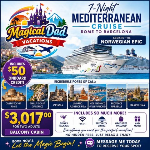 Advertisement, Poster, Boat. Text: 7-Night MEDITERRANEAN CRUISE Magical Dad ROME TO BARCELONA ABOARD THE VACATIONS NORWEGIAN EPIC INCLUDES EPIC $50 ONBOARD INCREDIBLE PORTS OF CALL: CREDIT! CIVITAVECCHIA AMALFI COAST LIVORNO NICE/MONACO PROVENCE CATANIA BARCELONA ROME (SALERNO) FLORENCE PISA (VILLEFRANCHE) MARSEILLE INCLUDES so MUCH MORE! DRINKS SPECIALTY GRATUITIES AND WI-FI PACKAGE DINING INCLUDED FOR TWO ADULTS MORE! Everything you need for the perfect vacation! BALCONY CABIN NO HIDDEN FEES. JUST RELAX &amp; ENJOY! BOOK NOW &amp; MESSAGE ME TODAY Let the Magic Begin! TO RESERVE YOUR SPOT!