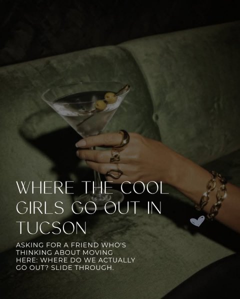 Alcohol, Cocktail, Advertisement. Text: WHERE THE COOL GIRLS GO OUT IN TUCSON ASKING FOR A FRIEND WHO'S THINKING ABOUT MOVING HERE: WHERE DO WE ACTUALLY GO OUT? SLIDE THROUGH.