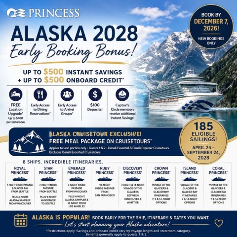 Advertisement, Poster, Boat. Text: PRINCESS BOOK BY DECEMBER 7, ALASKA 2028 2026! NEW BOOKINGS ONLY Early Booking Bonus! UP TO $500 INSTANT SAVINGS + UP TO $500 ONBOARD CREDIT $ FREE $100 Early Access Early Access Captain's Location to Dining to Arrival Circle members receive additional Up to $400 Instant Savings! per stateroom 185 ALASKA CRUISETOUR EXCLUSIVE! ELIGIBLE SAILINGS! FREE MEAL PACKAGE ON CRUISETOURS' SEPTEMBER 24, 2028 8 SHIPS. INCREDIBLE ITINERARIES. ROYAL STAR EMERALD RUBY DISCOVERY CROWN ISLAND CORAL