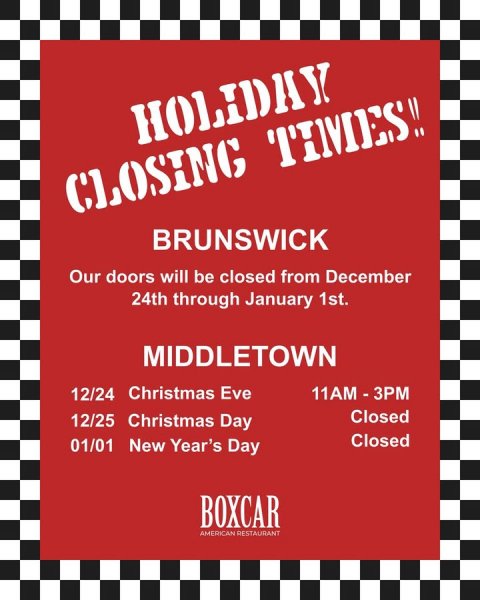Advertisement, Poster, Book. Text: HOLIDAY CLOSING TIMES!! BRUNSWICK Our doors will be closed from December 24th through January 1st. MIDDLETOWN 12/24 Christmas Eve Closed 12/25 Christmas Day Closed 01/01 New Year's Day BOXCAR AMERICAN RESTAURANT