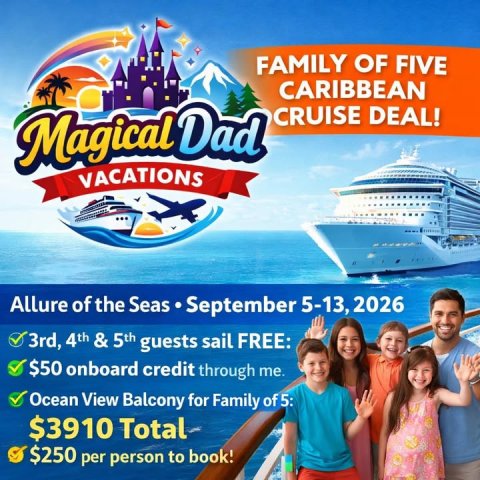Advertisement, Poster, Boat. Text: FAMILY OF FIVE CARIBBEAN CRUISE DEAL! Magical Dad VACATIONS Allure of the Seas September 5-13, 2026 3rd, 4th &amp; 5th guests sail FREE: $50 onboard credit through me. Ocean View Balcony for Family of 5: $3910 Total $250 per person to book!