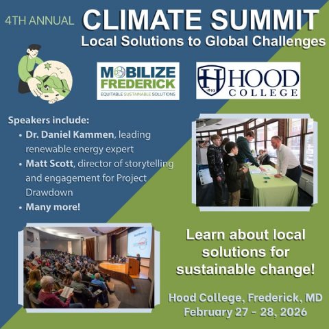 Advertisement, Poster, People. Text: 4TH ANNUAL CLIMATE SUMMIT Local Solutions to Global Challenges BILIZE HOOD FREDERICK EQUITABLE SUSTAINABLE SOLUTIONS COLLEGE Speakers include: Dr. Daniel Kammen, leading renewable energy expert Matt Scott, director of storytelling and engagement for Project Drawdown Many more! Learn about local solutions for sustainable change! Hood College, Frederick, MD February 27 - 28, 2026
