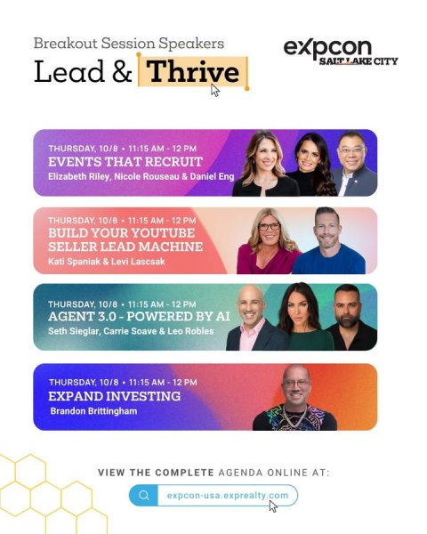 Text, Person, Woman. Text: Breakout Session Speakers expcon SALT LAKE CITY Lead &amp; Thrive THURSDAY, 10/8 11:15 AM-12 PM EVENTS THAT RECRUIT Elizabeth Riley, Nicole Rouseau &amp; Daniel Eng THURSDAY, 10/8 11:15 AM-12 PM BUILD YOUR YOUTUBE SELLER LEAD MACHINE Kati Spaniak &amp; Levi Lascsak THURSDAY, 10/8 11:15 AM-12 PM AGENT 3.0-POWERED BY AI Seth Sieglar, Carrie Soave &amp; Leo Robles THURSDAY, 10/8 11:15 AM-12 PM EXPAND INVESTING Brandon Brittingham VIEW THE COMPLETE AGENDA ONLINE AT: expcon-usa.exprealty.com