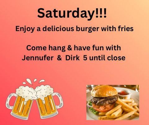 Advertisement, Poster, Burger. Text: Saturday!!! Enjoy a delicious burger with fries Come hang &amp; have fun with Jennufer &amp; Dirk 5 until close