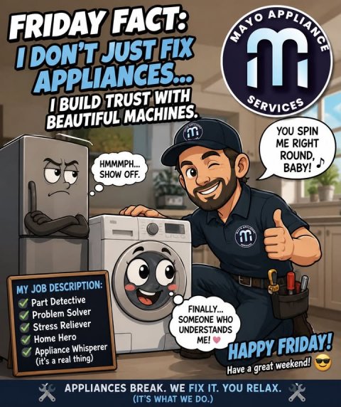 Washer, Advertisement, Poster. Text: FRIDAY FACT: I DON'T JUST FIX MAYO m APPLIANCE APPLIANCES... I BUILD TRUST WITH SERVICES BEAUTIFUL MACHINES. m YOU SPIN ME RIGHT HMMMPH... ROUND, SHOW OFF. BABY! MY JOB DESCRIPTION: Part Detective Problem Solver FINALLY... Stress Reliever SOMEONE WHO Home Hero UNDERSTANDS ME! Appliance Whisperer (it's a real thing) HAPPY FRIDAY! Have a great weekend! APPLIANCES BREAK. WE FIX IT. YOU RELAX. (IT'S WHAT WE DO.)