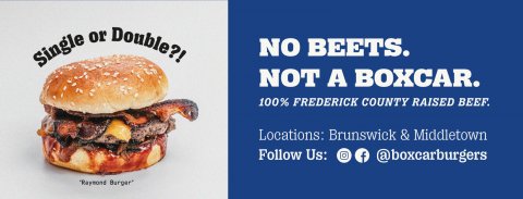 Burger, Food, Advertisement. Text: Single or Double?! NO BEETS. NOT A BOXCAR. 100% FREDERICK COUNTY RAISED BEEF. Locations: Brunswick &amp; Middletown Follow Us: f @boxcarburgers