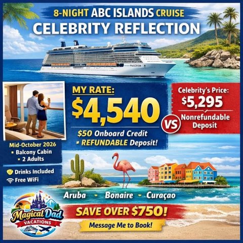 Advertisement, Poster, Boat. Text: 8-NIGHT ABC ISLANDS CRUISE CELEBRITY REFLECTION MY RATE: Celebrity's Price: $5,295 $4,540 Nonrefundable Deposit $50 Onboard Credit REFUNDABLE Deposit! Mid-October 2026 Balcony Cabin 2 Adults Drinks Included Free WiFi Aruba Bonaire Curaçao SAVE OVER $750! Magical Dad VACATIONS Message Me to Book!