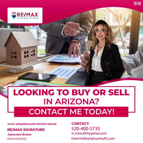 Advertisement, Poster, Person. Text: RE/MAX LOOKING TO BUY OR SELL IN ARIZONA? CONTACT ME TODAY! CONTACT: Green Valley/Sahuarita-Michelle Metcalf 520-400-5735 RE/MAX SIGNATURE m.metcalf3@yahoo.com Associate Broker BR645330000 GreenValleySahuaitaAZ.com