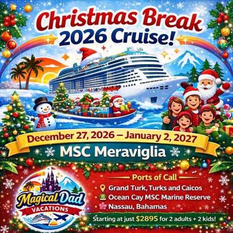 Advertisement, Poster, Boat. Text: Christmas Break 2026 Cruise! December 27, 2026 - January 2, 2027 MSC Meraviglia Ports of Call Grand Turk, Turks and Caicos Magical Dad Ocean Cay MSC Marine Reserve Nassau, Bahamas VACATIONS Starting at just $2895 for 2 adults + 2 kids!