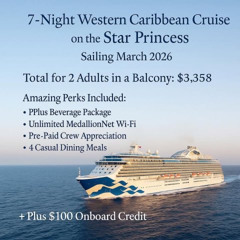Boat, Cruise Ship, Ship. Text: 7-Night Western Caribbean Cruise on the Star Princess Sailing March 2026 Total for 2 Adults in a Balcony: $3,358 Amazing Perks Included: PPlus Beverage Package Unlimited MedallionNet Wi-Fi Pre-Paid Crew Appreciation 4 Casual Dining Meals + Plus $100 Onboard Credit