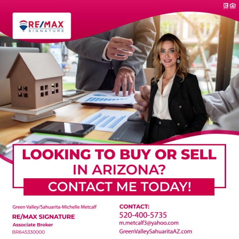 Advertisement, Poster, Person. Text: RE/MAX LOOKING TO BUY OR SELL IN ARIZONA? CONTACT ME TODAY! Green Valley/Sahuarita-Michelle Metcalf CONTACT: 520-400-5735 RE/MAX SIGNATURE m.metcalf3@yahoo.com Associate Broker BR645330000 GreenValleySahuaitaAZ.com