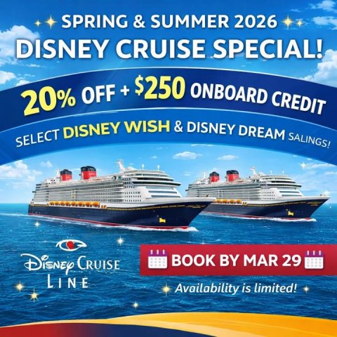 Advertisement, Poster, Boat. Text: SPRING &amp; SUMMER 2026 DISNEY CRUISE SPECIAL! SELECT 20% DISNEY OFF + WISH $250 &amp; DISNEY ONBOARD DREAM CREDIT SALINGS! Disney CRUISE BOOK BY MAR 29 LINE Availability is limited!
