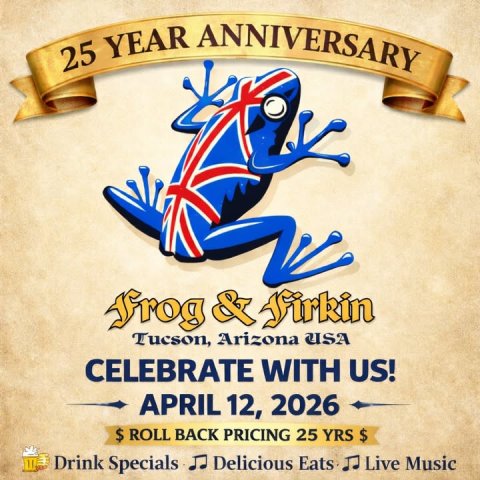 Advertisement, Poster, Frog. Text: 25 YEAR ANNIVERSARY Frog &amp; Tirkin Tucson, Arizona USA CELEBRATE WITH US! APRIL 12, 2026 $ ROLL BACK PRICING 25 YRS $ Drink Specials Delicious Eats Live Music