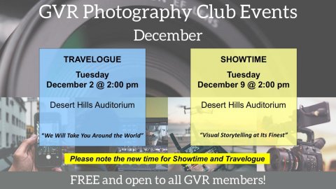 Advertisement, Poster, Photography. Text: GVR Photography Club Events December TRAVELOGUE SHOWTIME Tuesday Tuesday December 9 @ 2:00 pm Desert Hills Auditorium Desert Hills Auditorium "We Will Take You Around the World" Please note the new time for Showtime and Travelogue FREE and open to all GVR members!