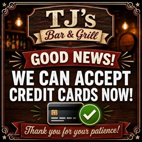 Advertisement, Poster, Factory. Text: TJ's Bar &amp; Grill GOOD NEWS! WE CAN ACCEPT CREDIT CARDS NOW! Thank you for your patience!