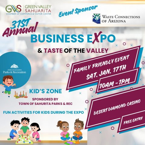 Advertisement, Poster, Person. Text: GVS GREEN VALLEY SAHUARITA CHAMBER OF COMMERCE &amp; VISITOR CENTER Event Sponsor WASTE CONNECTIONS OF ARIZONA 31ST Annual BUSINESS EXPO &amp; TASTE OF THE VALLEY Parks &amp; Recreation SAT. JAN. 17TH 10AM-1PM KID'S ZONE SPONSORED BY TOWN OF SAHURITA PARKS &amp; REC FUN ACTIVITIES FOR KIDS DURING THE EXPO DESERT DIAMOND CASINO FREE ENTRY