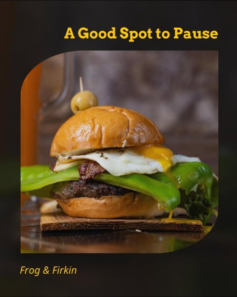 Burger, Food, Advertisement. Text: A Good Spot to Pause Frog &amp; Firkin