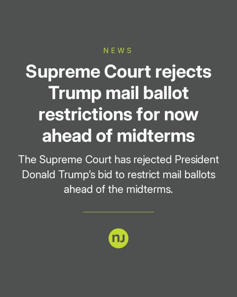 Advertisement, Poster, Page. Text: NEWS Supreme Court rejects Trump mail ballot restrictions for now ahead of midterms The Supreme Court has rejected President Donald Trump's bid to restrict mail ballots ahead of the midterms. nJ