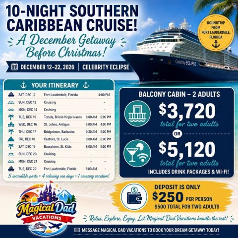 Advertisement, Poster, Boat. Text: 10-NIGHT SOUTHERN CARIBBEAN CRUISE! ROUNDTRIP FROM FORT LAUDERDALE, A December Getaway FLORIDA Before Christmas! DECEMBER 12-22, 2026 CELEBRITY ECLIPSE YOUR ITINERARY Fort Lauderdale, Florida BALCONY CABIN-2 ADULTS Cruising Cruising TUE, DEC 15 Tortola, British Virgin Islands 8:00 AM 6:00 PM $3,720 7:00 AM 4:00 PM total for two adults THU, DEC 17 9:30 AM 5:00 PM OR FRI DEC 18 8:00 AM 6:00 PM SAT, DEC 19 Basseterre, St. Kets 8:00 AM 5:00 PM Cruising $5,120
