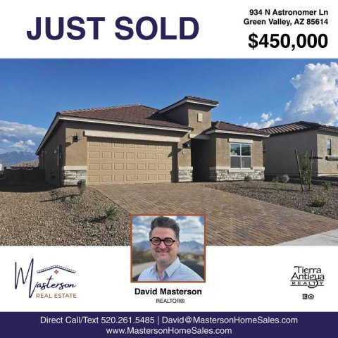 Advertisement, Poster, Villa. Text: 934 N Astronomer Ln JUST SOLD Green Valley, AZ 85614 $450,000 Tierra David Masterson REAL ESTATE Direct Call/Text 520.261.5485 David@ MastersonHomeSales.com www.MastersonHomeSales.com