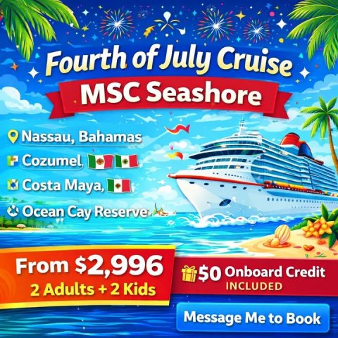 Advertisement, Poster, Boat. Text: Fourth of July Cruise MSC Seashore Nassau, Bahamas Cozumel Costa Maya, Ocean Cay Reserve From $2,996 $0 Onboard Credit 2 Adults + 2 Kids INCLUDED Message Me to Book