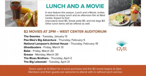 Advertisement, Poster, Text. Text: LUNCH AND A MOVIE A new feature this season, Lunch and = Movie, invites members to enjoy lunch and an afternoon film at West Other lunch items will be offered as well. $2 MOVIES AT 2PM - WEST CENTER AUDITORIUM Pee-Wee's Big Adventure - Thursday, February 5 National Lampoon's Animal House-Thursday, February 19 Ghostbusters - Friday, March 13 GVR The Blues Brothers-Thursday, April 2 The Big Lebowski - Tuesday, April 21 Doors open at 12:30pm for o lunch purchase and the $2 movie begins