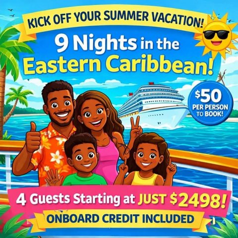 Advertisement, Poster, Tourist. Text: KICK OFF YOUR SUMMER VACATION! 9 Nights in the Eastern Caribbean! $50 PER PERSON TO BOOK! 4 Guests Starting at JUST $2498! ONBOARD CREDIT INCLUDED