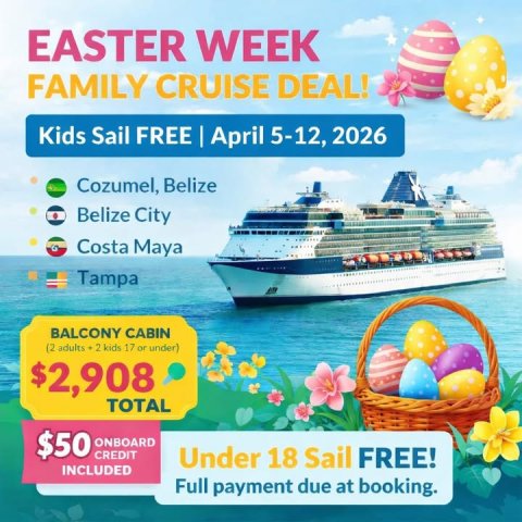 Advertisement, Poster, Boat. Text: EASTER WEEK FAMILY CRUISE DEAL! Kids Sail FREE | April 5-12, 2026 Cozumel, Belize Belize City Costa Maya Tampa BALCONY CABIN (2 adults kids 17 or under) $2,908 TOTAL $50 ONBOARD CREDIT Under 18 Sail FREE! INCLUDED Full payment due at booking.