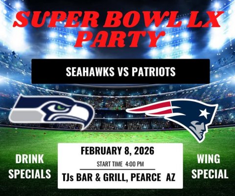 Advertisement, Poster, Field. Text: SUPER BOWL LX PARTY SEAHAWKS VS PATRIOTS FEBRUARY 8, 2026 DRINK WING START TIME 4:00 PM SPECIALS SPECIAL TJs BAR &amp; &amp; GRILL, PEARCE AZ