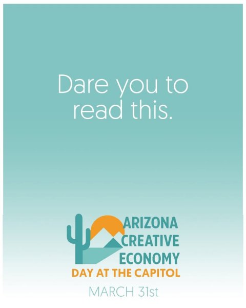 Advertisement, Poster, Logo. Text: Dare you to read this. ARIZONA CREATIVE ECONOMY DAY AT THE CAPITOL MARCH 31st