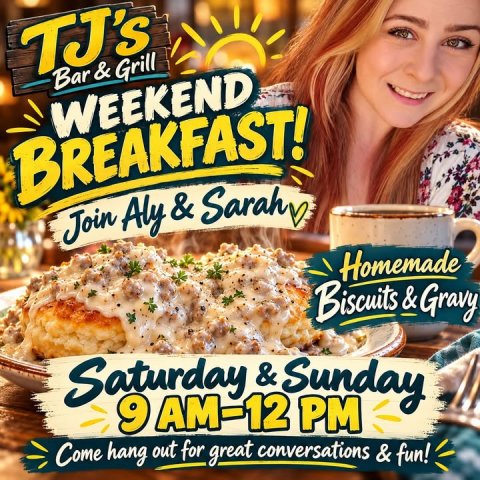 Advertisement, Poster, Cup. Text: TJ's Bar &amp; Grill WEEKEND BREAKFAST! Homemade Biscuits &amp; Gravy Saturday&amp;Sunday 9 AM-12 PM Come hang out for great conversations &amp; fun!