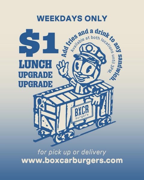 Advertisement, Poster, Face. Text: WEEKDAYS ONLY Add fries Available and at a both drink locations to any until 3PM, sandwich. $1 LUNCH UPGRADE UPGRADE BXCR burgers for pick up or delivery www.boxcarburgers.com