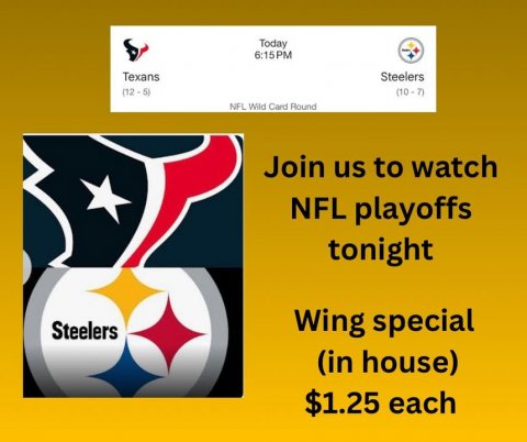 Text, Paper, Logo. Text: Today 6:15PM Texans Steelers (12-5) NFL Wild Card Round Join us to watch NFL playoffs tonight Wing special Steelers (in house) $1.25 each