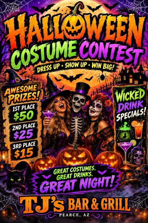 Advertisement, Poster, Carnival. Text: COSTUME SHOW CONTEST WIN BIG! DRESS UP UP AWESOME PRIZES! 1ST PLACE WICKED $50 2ND PLACE DRINK $25 SPECIALS! 3RD PLACE $15 GREAT COSTUMES. GREAT DRINKS. GREAT NIGHT! TJ's BAR&amp; GRILL PEARCE, AZ