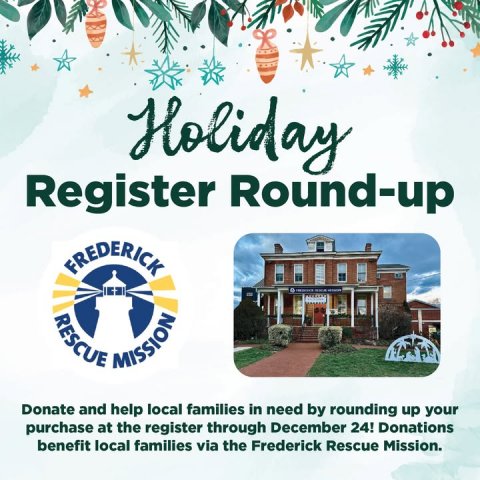 Advertisement, Poster, Resort. Text: Holiday Register Round-up FREDERICK RESCUE MISSION Donate and help local families in need by rounding up your purchase at the register through December 24! Donations benefit local families via the Frederick Rescue Mission.