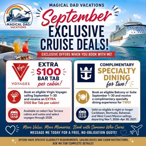 Advertisement, Poster, Boat. Text: MAGICAL DAD VACATIONS MAGICAL DAD September VACATIONS EXCLUSIVE CRUISE DEALS! EXCLUSIVE OFFERS WHEN YOU BOOK WITH ME! EXTRA COMPLIMENTARY Virgin $100 SPECIALTY BAR TAB DINING VOYAGES per cabin! for two! Book an eligible Virgin Voyages Book an eligible Balcony or Suite sailing September 1-30 September 1-30 and receive and receive an EXTRA a complimentary specialty $100 Bar Tab per cabin! dining experience for TWO! Valid on eligible 6-night or longer Available on select Sea Terrace Caribbean, Bermuda, Bahamas cabins and suites and select and West Coast/Mexico sailings voyages through 2028. departing Nov 1, 2026-Apr 30, 2027. More Value. More Memories.